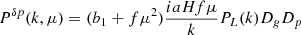 Mathematical equation: $$ \begin{aligned}&P^{\delta p}(k,\mu ) = (b_1+f\mu ^2)\frac{iaHf\mu }{k} P_L(k) D_g D_p \end{aligned} $$