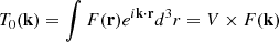 Mathematical equation: $$ \begin{aligned} T_0(\mathbf{k}) = \int F(\mathbf{r}) e^{i \mathbf{k} \cdot \mathbf{r} } d^3r= V\times F(\mathbf{k}) \end{aligned} $$