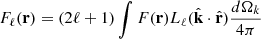 Mathematical equation: $$ \begin{aligned} F_{\ell }(\mathbf{r}) = (2\ell +1)\int F(\mathbf{r})L_{\ell }(\hat{\mathbf{k}}\cdot \hat{\mathbf{r}})\frac{d \Omega _k}{4\pi } \end{aligned} $$