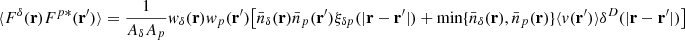 Mathematical equation: $$ \begin{aligned} \langle F^{\delta }(\mathbf{r}) F^{p*}(\mathbf{r}^{\prime } ) \rangle = \frac{1}{ {A_{\delta }A_{p}}} w_{\delta }(\mathbf{r})w_{p}(\mathbf{r}^{\prime })\big [ \bar{n}_{\delta }(\mathbf{r})\bar{n}_p(\mathbf{r}^{\prime })\xi _{\delta p}(|\mathbf{r}-\mathbf{r}^{\prime }|) + \min \{\bar{n}_{\delta }(\mathbf{r}),\bar{n}_p(\mathbf{r})\} \langle v(\mathbf{r}^{\prime }) \rangle \delta ^D(|\mathbf{r}-\mathbf{r}^{\prime }|)\big ] \end{aligned} $$