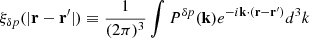 Mathematical equation: $$ \begin{aligned} \xi _{\delta p}(|\mathbf{r}-\mathbf{r}^{\prime }|)\equiv \frac{1}{(2\pi )^3}\int P^{\delta p}(\mathbf{k})e^{-i \mathbf{k} \cdot (\mathbf{r}-\mathbf{r}^{\prime }) } d^3k \end{aligned} $$