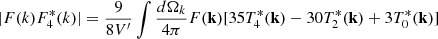 Mathematical equation: $$ \begin{aligned} |F(k)F^{*}_4(k)| =\frac{9}{8V^{\prime }}\int \frac{d \Omega _k}{4\pi }F(\mathbf{k}) [35T^*_4(\mathbf{k})-30 T^*_2(\mathbf{k})+3T^*_0(\mathbf{k})] \end{aligned} $$