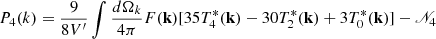 Mathematical equation: $$ \begin{aligned} P_{4}(k) = \frac{9}{8V^{\prime }}\int \frac{d \Omega _k}{4\pi }F(\mathbf{k}) [35T^*_4(\mathbf{k})-30 T^*_2(\mathbf{k})+3T^*_0(\mathbf{k})]-\fancyscript {N}_{4} \end{aligned} $$