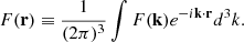 Mathematical equation: $$ \begin{aligned} F(\mathbf{r})\equiv \frac{1}{(2\pi )^3}\int F(\mathbf{k}) e^{-i \mathbf{k} \cdot \mathbf{r} } d^3k .\end{aligned} $$
