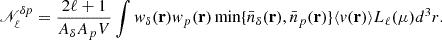 Mathematical equation: $$ \begin{aligned} \fancyscript {N}^{\delta p}_{\ell }= \frac{2\ell +1}{A_{\delta }A_pV}\int w_{\delta }(\mathbf{r})w_{p}(\mathbf{r})\min \{\bar{n}_{\delta }(\mathbf{r}),\bar{n}_{p}(\mathbf{r})\}\langle v(\mathbf{r}) \rangle L_{\ell }(\mu ) d^3r .\end{aligned} $$