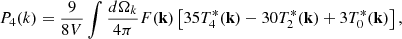 Mathematical equation: $$ \begin{aligned} P_4(k) = \frac{9}{8V }\int \frac{d\Omega _k}{4\pi }F(\mathbf{k})\left[ 35T^*_4(\mathbf{k})-30T^*_2(\mathbf{k})+3T^*_0(\mathbf{k}) \right] ,\end{aligned} $$