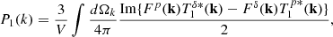 Mathematical equation: $$ \begin{aligned} P_1(k) = \frac{3}{V}\int \frac{d\Omega _k}{4\pi }\frac{\mathrm{Im} \{F^p(\mathbf{k}) T^{\delta *}_1(\mathbf{k})-F^{\delta }(\mathbf{k}) T^{p*}_1(\mathbf{k}) \}}{2} , \end{aligned} $$