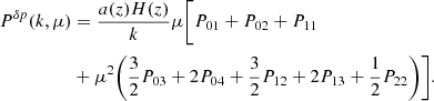 Mathematical equation: $$ \begin{aligned} P^{\delta p}(k,\mu )&=\frac{a(z)H(z)}{k} \mu \Bigg [P_{01} + P_{02} + P_{11} \nonumber \\&+ \mu ^2\bigg (\frac{3}{2}P_{03} + 2 P_{04} + \frac{3}{2} P_{12} + 2P_{13} + \frac{1}{2}P_{22}\bigg ) \Bigg ]. \end{aligned} $$
