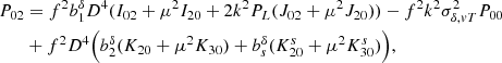Mathematical equation: $$ \begin{aligned} P_{02}&= f^{2}b_{1}^{\delta }D^{4}(I_{02} + \mu ^{2}I_{20} + 2k^{2}P_{L}(J_{02} + \mu ^{2}J_{20}))- f^2k^2\sigma ^2_{\delta ,vT}P_{00}\nonumber \\&+ f^{2}D^{4}\Big (b_{2}^{\delta }(K_{20}+\mu ^{2}K_{30}) + b_{s}^{\delta }(K^{s}_{20}+\mu ^{2}K^{s}_{30})\Big ), \end{aligned} $$