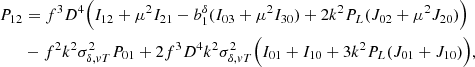 Mathematical equation: $$ \begin{aligned} P_{12}&= f^{3}D^{4}\Big (I_{12} + \mu ^{2}I_{21} - b_{1}^{\delta }(I_{03} + \mu ^{2}I_{30}) + 2k^{2}P_{L}(J_{02} + \mu ^{2}J_{20})\Big ) \nonumber \\&- f^2k^2\sigma ^2_{\delta ,vT}P_{01}+2f^3 D^4k^2\sigma ^2_{\delta ,vT}\Big (I_{01}+I_{10} +3k^2P_{L}(J_{01}+J_{10})\Big ), \end{aligned} $$