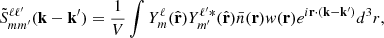 Mathematical equation: $$ \begin{aligned} \tilde{S}^{\ell \ell ^{\prime } }_{mm^{\prime }}( {\mathbf{k}}- {\mathbf{k}}^{\prime } ) = \frac{1}{V}\int Y^{\ell }_{m}(\hat{\mathbf{r}})Y^{\ell ^{\prime } *}_{m^{\prime }}(\hat{\mathbf{r}}) \bar{n}(\mathbf{r}) w(\mathbf{r}) e^{i\mathbf{r}\cdot ({\mathbf{k}}- {\mathbf{k}}^{\prime })}d^3r, \end{aligned} $$