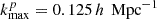 Mathematical equation: $ k^p_{\text{max}} = 0.125\, h\, \text{ Mpc}^{-1} $