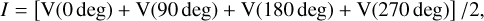 Mathematical equation: $\[I=[\mathrm{V}(0 \text { deg })+\mathrm{V}(90 \text { deg })+\mathrm{V}(180 \text { deg })+\mathrm{V}(270 \text { deg })] / 2,\]$
