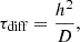 Mathematical equation: $$ \begin{aligned} \tau _{\rm diff} = \frac{h^{2}}{D}, \end{aligned} $$