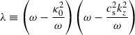 Mathematical equation: $ \lambda \equiv \left(\omega-\frac{\kappa_0^2}{\omega}\right)\left(\omega-\frac{c_{\mathrm{s}}^2 k_z^2}{\omega}\right) $