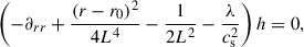 Mathematical equation: $$ \begin{aligned} \left(-\partial _{rr} + \frac{(r-r_0)^2}{4L^4} - \frac{1}{2L^2} - \frac{\lambda }{c_{\rm s}^2}\right)h = 0, \end{aligned} $$