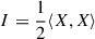 Mathematical equation: $ I = \frac{1}{2}\langle X,X\rangle $