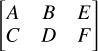 Mathematical equation: $\left[ {\matrix{ A & B & E \cr C & D & F \cr } } \right]$