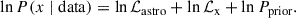 Mathematical equation: $$ \begin{aligned} \ln P(x \mid \mathrm{data}) = \ln {\mathcal{L} }_{\rm astro} + \ln {\mathcal{L} }_{\rm x} + \ln P_{\rm prior}. \end{aligned} $$