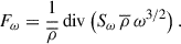 Mathematical equation: $$ \begin{aligned} F_{\omega } = \frac{1}{\overline{\rho }}\,\mathrm{div} \left(S_{\omega }\,\overline{\rho }\, \omega ^{3/2} \right). \end{aligned} $$