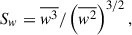 Mathematical equation: $$ \begin{aligned} S_w&= \overline{w^3} / \left(\overline{w^2}\right)^{3/2}, \end{aligned} $$