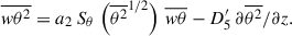 Mathematical equation: $$ \begin{aligned} \overline{w\theta ^2} = a_2\,S_{\theta }\, \left(\overline{\theta ^2}^{1/2}\right)\, \overline{w\theta } -D_5^{\prime }\, \partial {\overline{\theta ^2}} / \partial z. \end{aligned} $$
