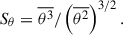 Mathematical equation: $$ \begin{aligned} S_{\theta }&= \overline{\theta ^3} / \left(\overline{\theta ^2}\right)^{3/2}. \end{aligned} $$