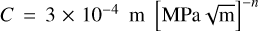 Mathematical equation: $C = 3 \times {10^{ - 4}}{\rm{m }}{[{\rm{MPa}}\sqrt {\rm{m}} ]^{ - n}}$