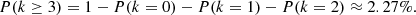Mathematical equation: $$ \begin{aligned} P(k\ge 3)=1-P(k=0)-P(k=1)-P(k=2)\approx 2.27\%. \end{aligned} $$
