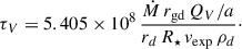 Mathematical equation: $$ \begin{aligned} \tau _{V} = 5.405\times 10^{8} \, \frac{\dot{M} \, r_{\rm gd} \, Q_{V}/a}{r_d \, R_{\star } \, v_{\mathrm{exp} } \, \rho _d}\cdot \end{aligned} $$