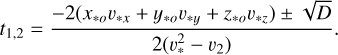 Mathematical equation: $\[t_{1,2}=\frac{-2\left(x_{* o} v_{* x}+y_{* o} v_{* y}+z_{* o} v_{* z}\right) \pm \sqrt{D}}{2\left(v_*^2-v_2\right)}.\]$