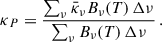 Mathematical equation: $$ \begin{aligned} \kappa _P = \frac{\sum _\nu \bar{\kappa }_\nu B_\nu (T)\, \Delta \nu }{\sum _\nu B_\nu (T)\, \Delta \nu } \,. \end{aligned} $$