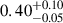 Mathematical equation: $ 0.40^{+0.10}_{-0.05} $