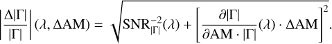 Mathematical equation: $\[\left|\frac{\Delta|\Gamma|}{|\Gamma|}\right|(\lambda, \Delta \mathrm{AM})=\sqrt{\mathrm{SNR}_{|\Gamma|}^{-2}(\lambda)+\left[\frac{\partial|\Gamma|}{\partial \mathrm{AM} \cdot|\Gamma|}(\lambda) \cdot \Delta \mathrm{AM}\right]^2} .\]$