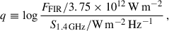Mathematical equation: $$ \begin{aligned} q \equiv \log \frac{F_{\rm FIR}/3.75\times 10^{12}\,{\mathrm{W}\,\mathrm{m}^{-2}}}{S_{\rm 1.4\,GHz}/{\mathrm{W}\,\mathrm{m}^{-2}\,\mathrm{Hz}^{-1}}} \, , \end{aligned} $$