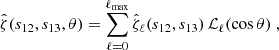 Mathematical equation: $$ \begin{aligned} \hat{\zeta }(s_{12}, s_{13}, \theta ) = \sum _{\ell = 0}^{\ell _{\max }} \hat{\zeta }_{\ell }(s_{12}, s_{13}) \, {\mathcal{L} }_\ell (\cos \theta )\; , \end{aligned} $$