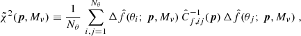 Mathematical equation: $$ \begin{aligned} {\tilde{\chi }^2}(\boldsymbol{p}, M_\nu ) \equiv \frac{1}{N_\theta } \, \sum _{i,j = 1}^{N_\theta } \Delta \hat{f}(\theta _i; \,\boldsymbol{p}, M_\nu ) \, \hat{C}^{-1}_{f,ij} (\boldsymbol{p})\, \Delta \hat{f}(\theta _j; \, \boldsymbol{p}, M_\nu )\; , \end{aligned} $$