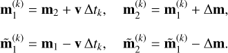 Mathematical equation: $\[\begin{array}{ll}\mathbf{m}_1^{(k)}=\mathbf{m}_2+\mathbf{v} ~\Delta t_k, & \mathbf{m}_2^{(k)}=\mathbf{m}_1^{(k)}+\Delta \mathbf{m}, \\\tilde{\mathbf{m}}_1^{(k)}=\mathbf{m}_1-\mathbf{v} ~\Delta t_k, & \tilde{\mathbf{m}}_2^{(k)}=\tilde{\mathbf{m}}_1^{(k)}-\Delta \mathbf{m}.\end{array}\]$
