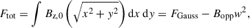 Mathematical equation: $$ \begin{aligned} F_\text{tot}&=\int B_{\mathrm{z} ,0} \left(\sqrt{x^2+y^2}\right)\mathrm{d} x\,\mathrm{d} y =F_\text{Gauss}-B_\text{opp}w^2, \end{aligned} $$