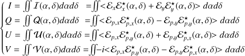 Mathematical equation: $\left\{ {\matrix{{I = \int\!\!\!\int {{\cal I}\left( {\alpha ,\delta } \right)d\alpha d\delta = \int\!\!\!\int < } {{\cal E}_x}{\cal E}_x^*\left( {\alpha ,\delta } \right) + {{\cal E}_y}{\cal E}_y^*\left( {\alpha ,\delta } \right) > d\alpha d\delta } \hfill \cr {Q = \int\!\!\!\int {{\cal Q}\left( {\alpha ,\delta } \right)d\alpha d\delta = \int\!\!\!\int < } {{\cal E}_{p,x}}{\cal E}_{p,x}^*\left( {\alpha ,\delta } \right) - {{\cal E}_{p,y}}{\cal E}_{p,y}^*\left( {\alpha ,\delta } \right) > d\alpha d\delta } \hfill \cr {U = \int\!\!\!\int {{\cal U}\left( {\alpha ,\delta } \right)d\alpha d\delta = \int\!\!\!\int < } {{\cal E}_{p,x}}{\cal E}_{p,y}^*\left( {\alpha ,\delta } \right) - {{\cal E}_{p,y}}{\cal E}_{p,y}^*\left( {\alpha ,\delta } \right) > d\alpha d\delta } \hfill \cr {V = \int\!\!\!\int {{\cal V}\left( {\alpha ,\delta } \right)d\alpha d\delta = \int\!\!\!\int { - i < } } {{\cal E}_{p,x}}{\cal E}_{p,y}^*\left( {\alpha ,\delta } \right) - {{\cal E}_{p,y}}{\cal E}_{p,y}^*\left( {\alpha ,\delta } \right) > d\alpha d\delta } \hfill \cr } } \right..$