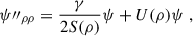 Mathematical equation: $$ \begin{aligned}&\psi {\prime \prime }_{\rho \rho } = \frac{\gamma }{2S(\rho )} \psi + U(\rho ) \psi \ , \end{aligned} $$