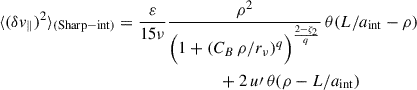 Mathematical equation: $$ \begin{aligned} \langle (\delta v_{\parallel } )^2 \rangle _{(\mathrm{Sharp-int})}&=\frac{\varepsilon }{15\nu }\frac{\rho ^2}{\Bigl (1+\left(C_B\,\rho /r_\nu \right)^q\Bigr )^{\frac{2-\zeta _2}{q}}}\,\theta ( L/a_{\rm int} - \rho )\nonumber \\&\qquad \qquad \qquad \qquad +2\,u\prime \,\theta (\rho - L/a_{\mathrm{int}}) \end{aligned} $$