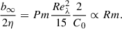 Mathematical equation: $$ \begin{aligned} \frac{b_{\infty }}{2\eta } = Pm \frac{Re_{\lambda }^2}{15} \frac{2}{C_0} \propto Rm . \end{aligned} $$
