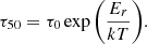 Mathematical equation: $$ \begin{aligned} \tau _{50} = \tau _{0}\exp {\left(\frac{E_{r}}{kT}\right)}. \end{aligned} $$