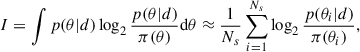 Mathematical equation: $$ \begin{aligned} I = \int p(\theta |d) \log _2 \frac{p(\theta |d)}{\pi (\theta )} \mathrm{d} \theta \approx \frac{1}{N_s} \sum _{i=1}^{N_s} \log _2 \frac{p(\theta _i|d)}{\pi (\theta _i)}, \end{aligned} $$