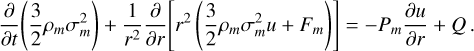 Mathematical equation: \pard{t}\!\left(\frac{3}{2} \rho_m \sigma_m^2 \right) + \frac{1}{r^2}\pard{r}\!\left[ r^2 \left( \frac{3}{2} \rho_m \sigma_m^2 u + F_m \right) \right] = -P_m \pard[u]{r} + Q \,.