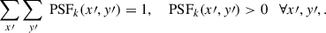 Mathematical equation: $$ \begin{aligned} \sum _{x\prime } \sum _{y\prime } \text{ PSF}_k(x\prime ,y\prime ) = 1, \quad \text{ PSF}_k(x\prime ,y\prime ) > 0 \quad \forall x\prime ,y\prime , .\end{aligned} $$