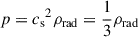 Mathematical equation: $ p = {c_{\mathrm{s}}}^2 \rho_{\mathrm{rad}} = {1 \over 3} \rho_{\mathrm{rad}} $