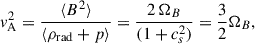 Mathematical equation: $$ \begin{aligned} v_{\rm A}^2 = \frac{\langle B^2\rangle }{\langle \rho _{\rm rad} + p\rangle } = \frac{2 \, \Omega _{B}}{(1 + c_s^2)} = {3 \over 2} \Omega _B, \end{aligned} $$