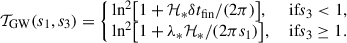 Mathematical equation: $$ \begin{aligned} \mathcal{T}_{\rm GW} (s_1, s_3) = \left\{ \!\!\begin{array}{ll} \ln ^2 \bigl [1 + \mathcal{H}_* \delta t_{\rm fin}/(2 \pi ) \bigr ],& \text{ if} s_3 < 1, \\ \ln ^2 \bigl [1 + \lambda _* \mathcal{H}_*/(2\pi s_1)\bigr ],& \text{ if} s_3 \ge 1. \end{array} \right. \end{aligned} $$